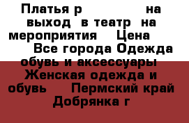 Платья р.42-44-46-48 на выход (в театр, на мероприятия) › Цена ­ 3 000 - Все города Одежда, обувь и аксессуары » Женская одежда и обувь   . Пермский край,Добрянка г.